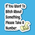 If You Want To Bitch About Something Please Take A Number Sticker