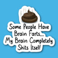 Some People Have Brain Farts... My Brain Completely Shits Itself Sticker