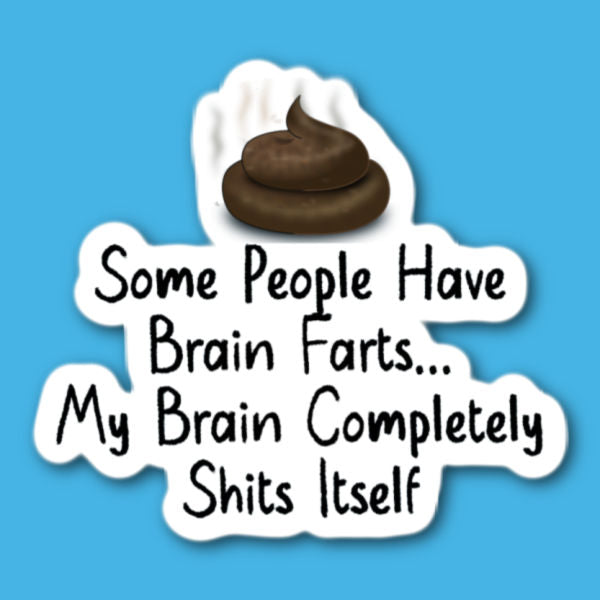Some People Have Brain Farts... My Brain Completely Shits Itself Sticker