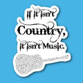 If It Isn't Country, It Isn't Music Guitar Sticker