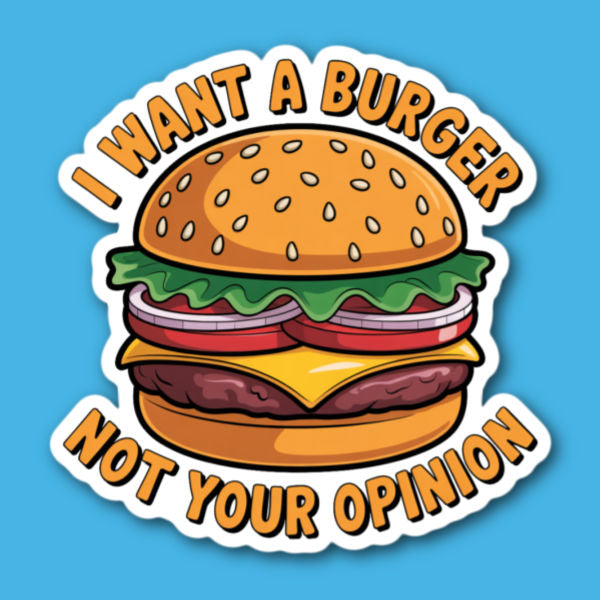 I Want A Burger Not Your Opinion Sticker