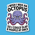 I Wish I Was An Octopus So I Could Slap 8 People At Once Sticker