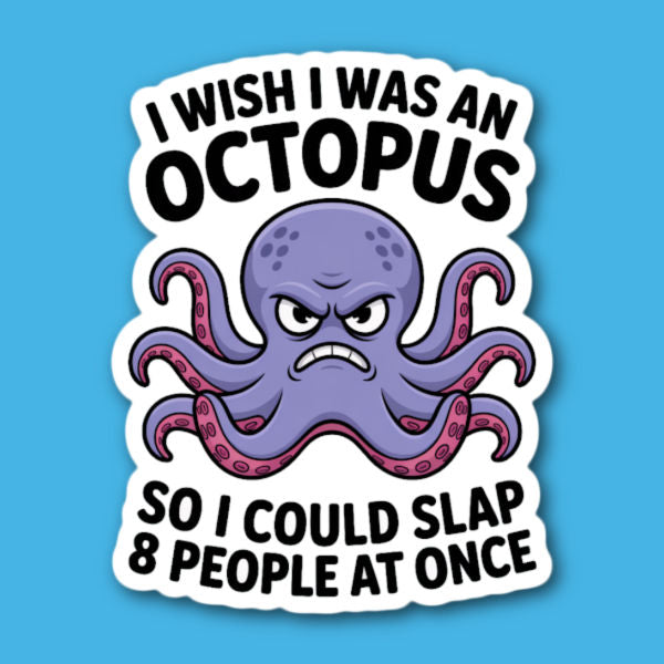 I Wish I Was An Octopus So I Could Slap 8 People At Once Sticker