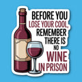 Before You Lose Your Cool Remember There Is No Wine In Prison Sticker