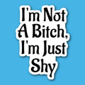 I'm Not A Bitch I'm Just Shy Sticker