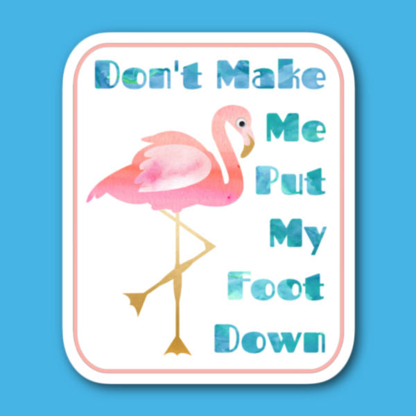Don't Make Me Put My Foot Down Flamingo Sticker