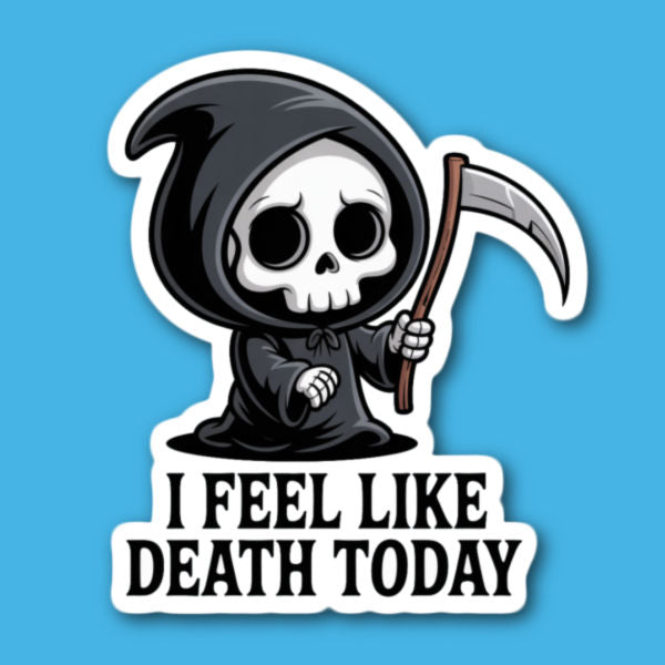 I Feel Like Death Today Sticker