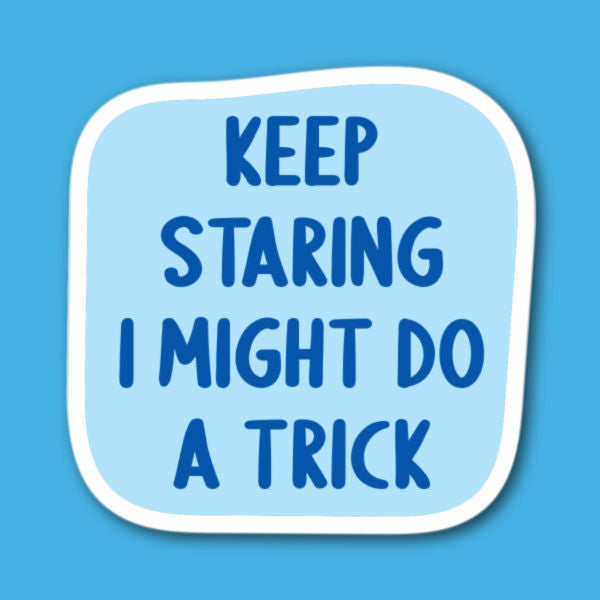 Keep Staring I Might Do A Trick Sticker