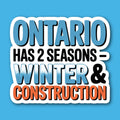 Ontario Has 2 Seasons - Winter & Construction Sticker