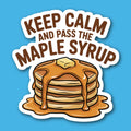Keep Calm And Pass The Maple Syrup Pancakes Sticker