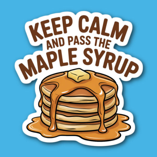 Keep Calm And Pass The Maple Syrup Pancakes Sticker