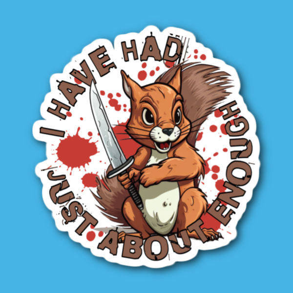 I Have Had Just About Enough Squirrel Sticker