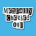 Mentally Checked Out Sticker