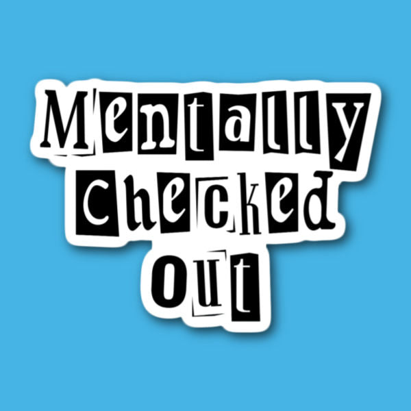 Mentally Checked Out Sticker