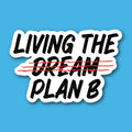 Living The Dream Plan B