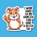 I Work Hard So My Hamster Can Have A Better Life Sticker