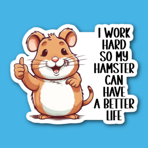 I Work Hard So My Hamster Can Have A Better Life Sticker