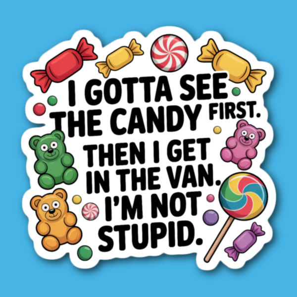 I Gotta See The Candy First Then I Get In The Van I'm Not Stupid Sticker