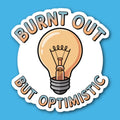 Burnt Out But Optimistic Sticker