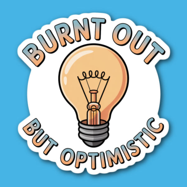 Burnt Out But Optimistic Sticker