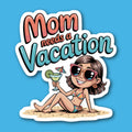 Mom Needs A Vacation Sticker