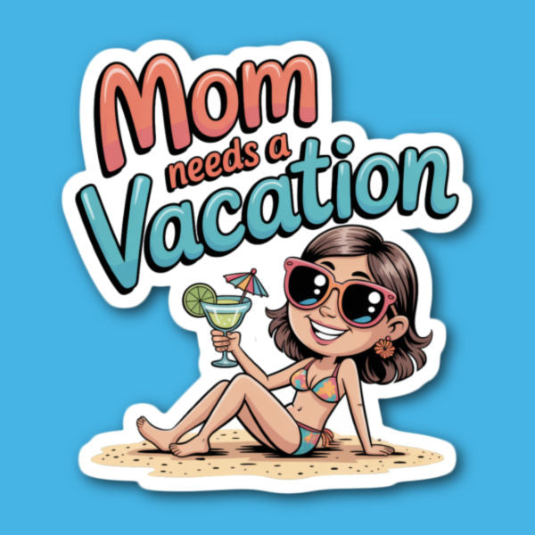 Mom Needs A Vacation Sticker