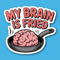 My Brain Is Fried Sticker