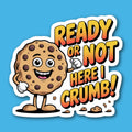 Ready Or Not Here I Crrumb Cookie Sticker