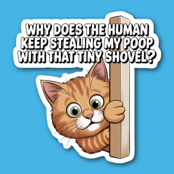 Why Does The Human Keep Stealing My Poop With That Tiny Shovel? Cat Sticker