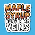 Maple Syrup Runs In My Veins Sticker